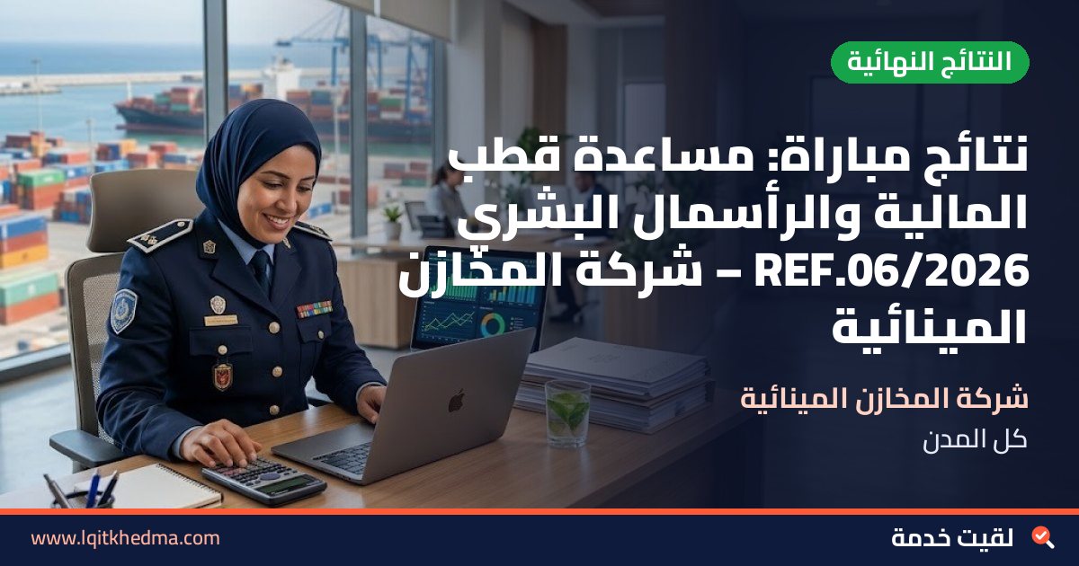 نتائج مباراة: مساعدة قطب المالية والرأسمال البشري REF.06/2026 – شركة المخازن المينائية