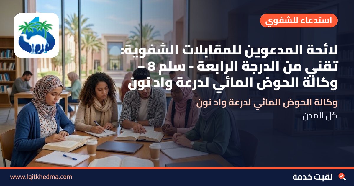 لائحة المدعوين للمقابلات الشفوية: تقني من الدرجة الرابعة - سُلمْ 8 – وكالة الحوض المائي لدرعة واد نون