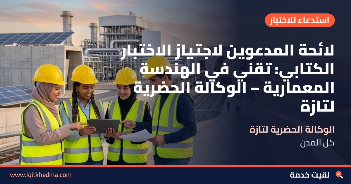 لائحة المدعوين لاجتياز الاختبار الكتابي: تقني في الهندسة المعمارية – الوكالة الحضرية لتازة