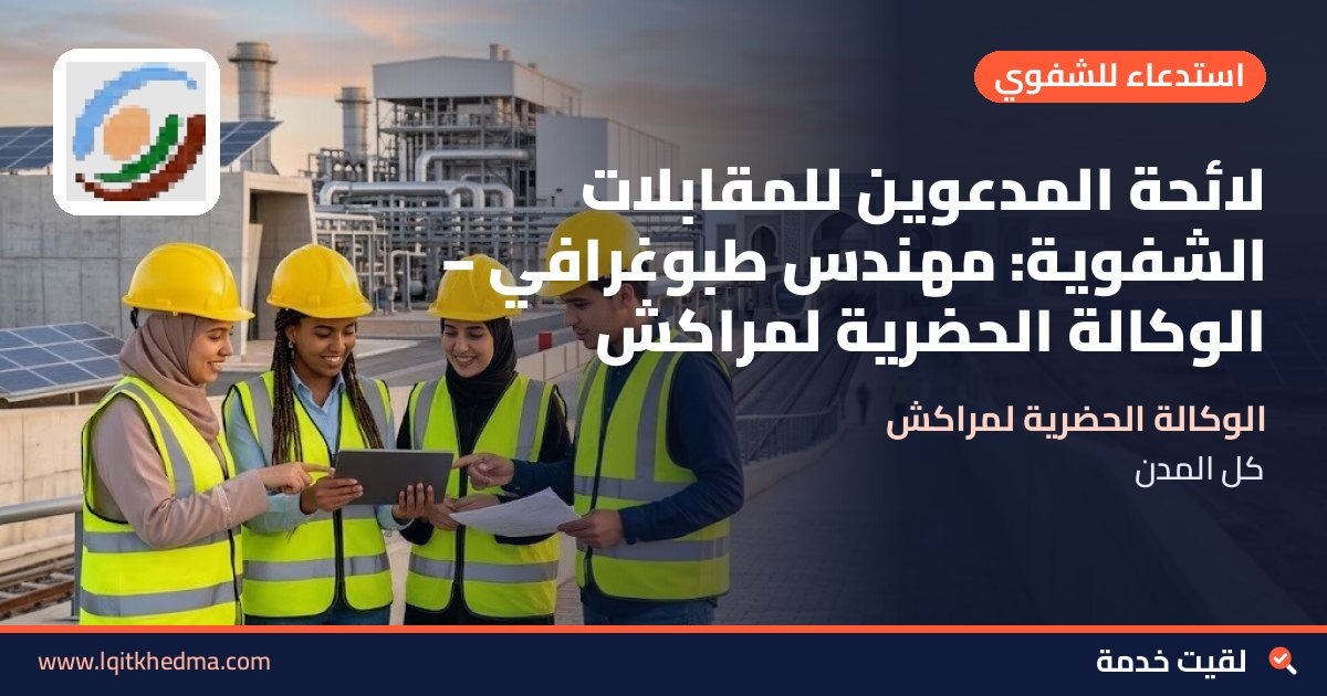 لائحة المدعوين للمقابلات الشفوية: مهندس طبوغرافي – الوكالة الحضرية لمراكش