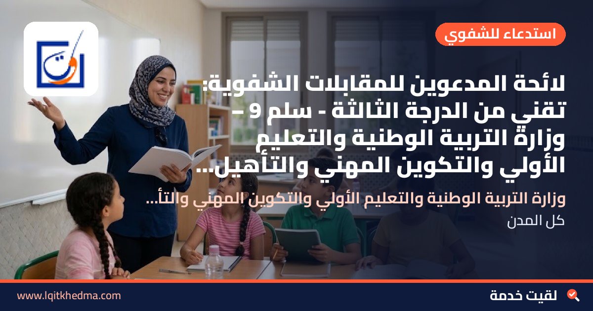 لائحة المدعوين للمقابلات الشفوية: تقني من الدرجة الثالثة - سُلمْ 9 – وزارة التربية الوطنية والتعليم الأولي والتكوين المهني والتأهيل - قطاع التربية الوطنية