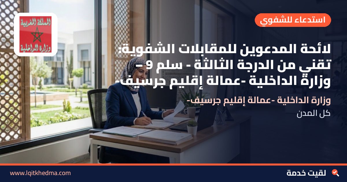 لائحة المدعوين للمقابلات الشفوية: تقني من الدرجة الثالثة - سُلمْ 9 – وزارة الداخلية -عمالة إقليم جرسيف-
