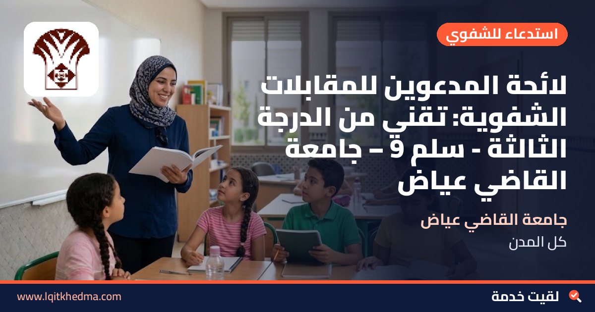 لائحة المدعوين للمقابلات الشفوية: تقني من الدرجة الثالثة - سُلمْ 9 – جامعة القاضي عياض