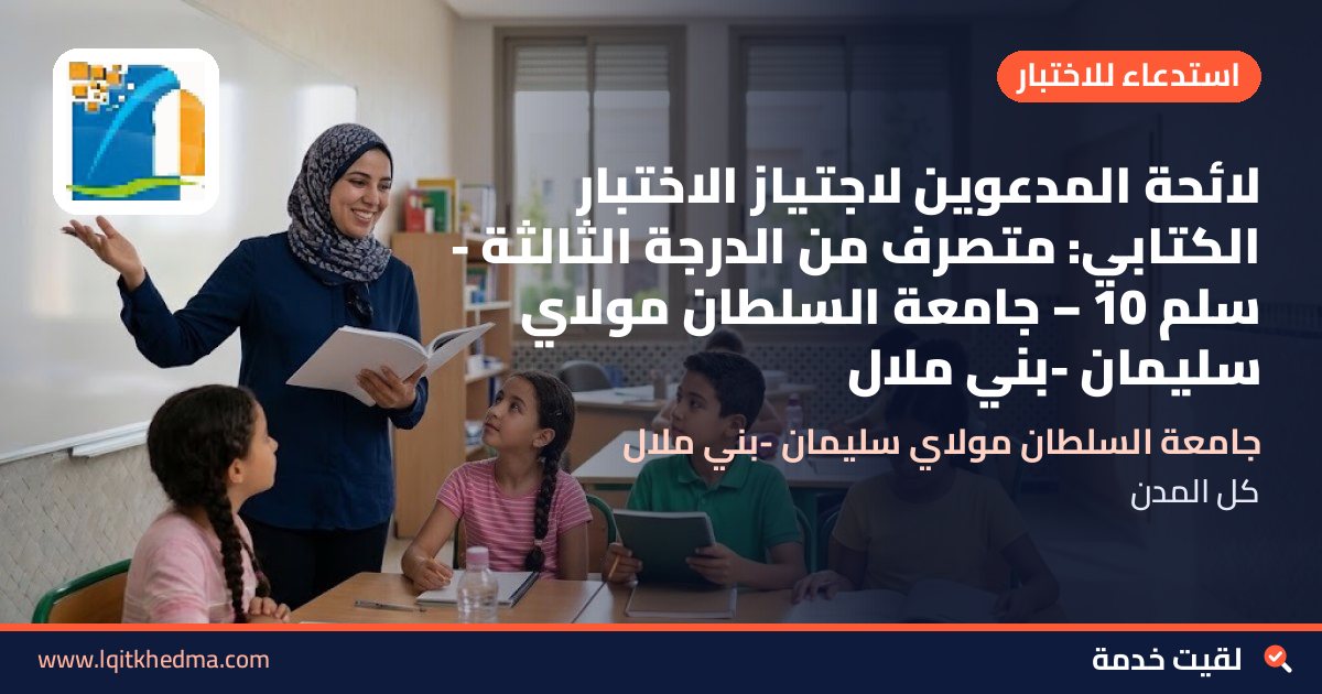 لائحة المدعوين لاجتياز الاختبار الكتابي: متصرف من الدرجة الثالثة - سُلمْ 10 – جامعة السلطان مولاي سليمان -بني ملال