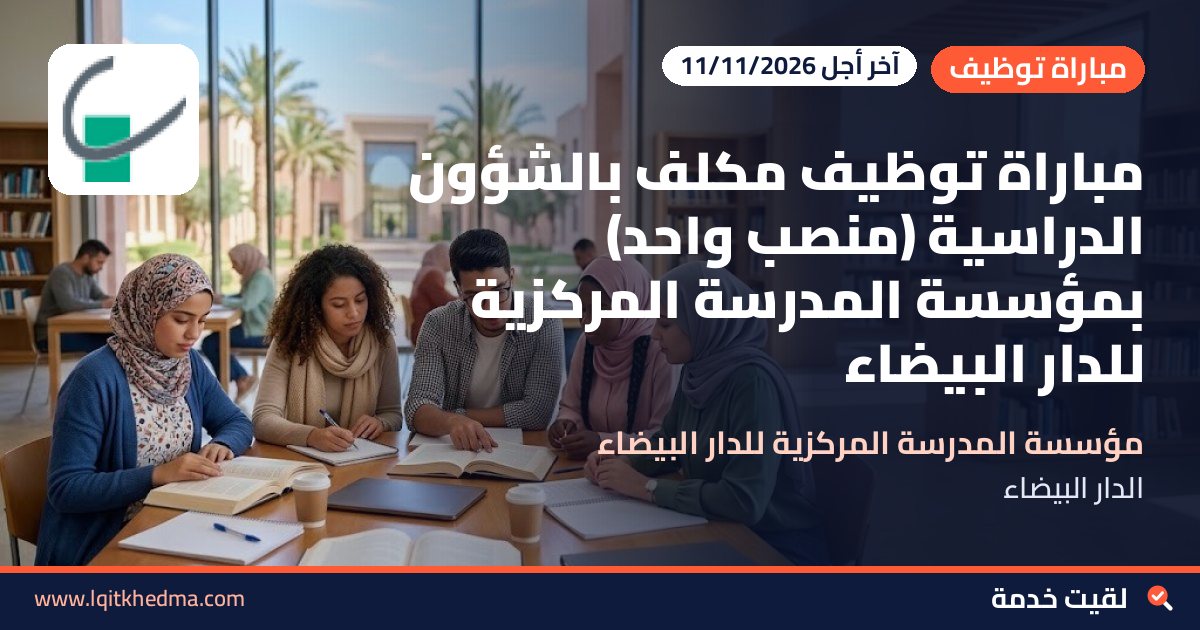 مباراة توظيف مكلف بالشؤون الدراسية (منصب واحد) بمؤسسة المدرسة المركزية للدار البيضاء