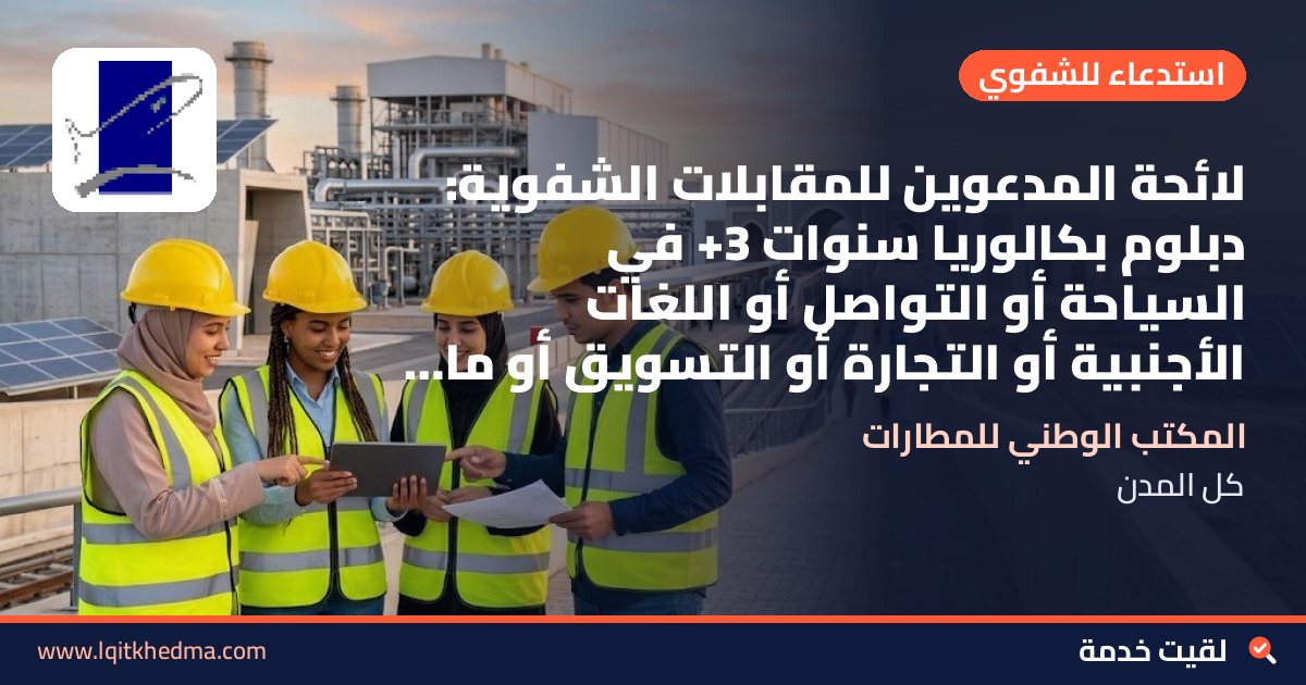 لائحة المدعوين للمقابلات الشفوية: دبلوم بكالوريا سنوات 3+ في السياحة أو التواصل أو اللغات الأجنبية أو التجارة أو التسويق أو ما يعادله – المكتب الوطني للمطارات