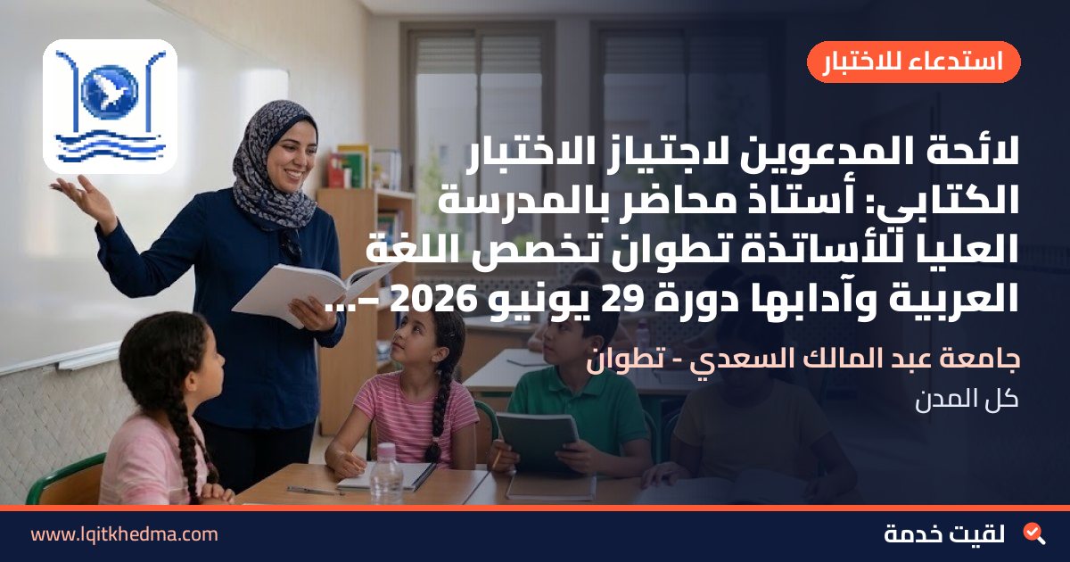 لائحة المدعوين لاجتياز الاختبار الكتابي: أستاذ محاضر بالمدرسة العليا للأساتذة تطوان تخصص اللغة العربية وآدابها دورة 29 يونيو 2026 – جامعة عبد المالك السعدي - تطوان