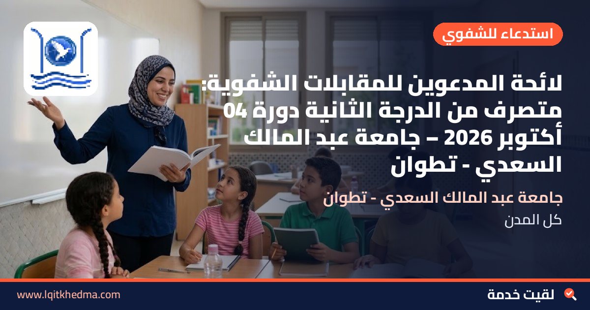 لائحة المدعوين للمقابلات الشفوية: متصرف من الدرجة الثانية دورة 04 أكتوبر 2026 – جامعة عبد المالك السعدي - تطوان