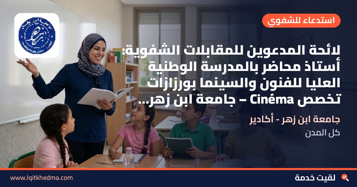 لائحة المدعوين للمقابلات الشفوية: أستاذ محاضر بالمدرسة الوطنية العليا للفنون والسينما بورزازات تخصص Cinéma – جامعة ابن زهر - أكادير