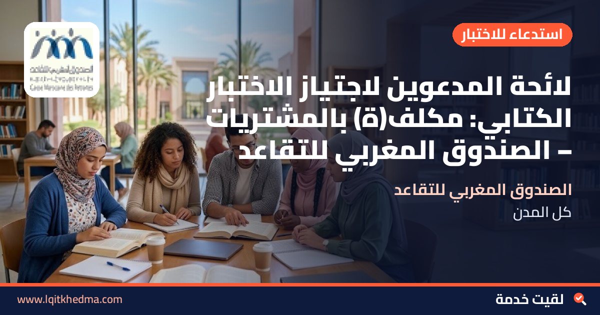 لائحة المدعوين لاجتياز الاختبار الكتابي: مكلف(ة) بالمشتريات – الصندوق المغربي للتقاعد